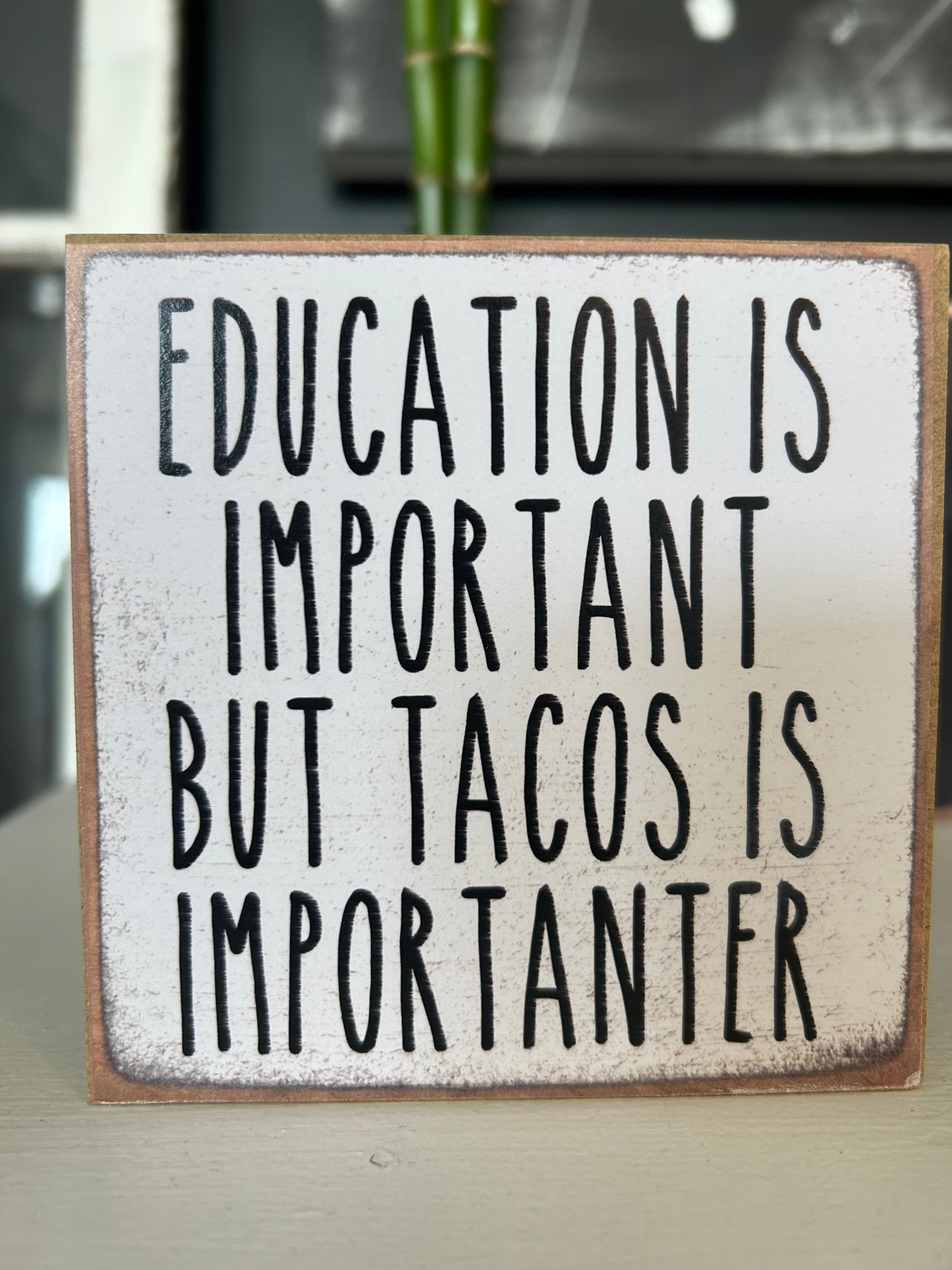 Education is important but tacos is importanter